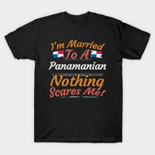 I'm Married To A Panamanian Nothing Scares Me - Gift for Panamanian From Panama Americas,Central America, T-Shirt